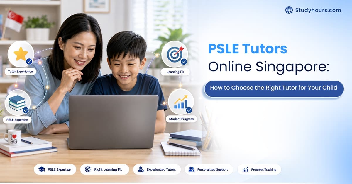 PSLE Tutors Online Singapore: How to Choose the Right Tutor for Your Child