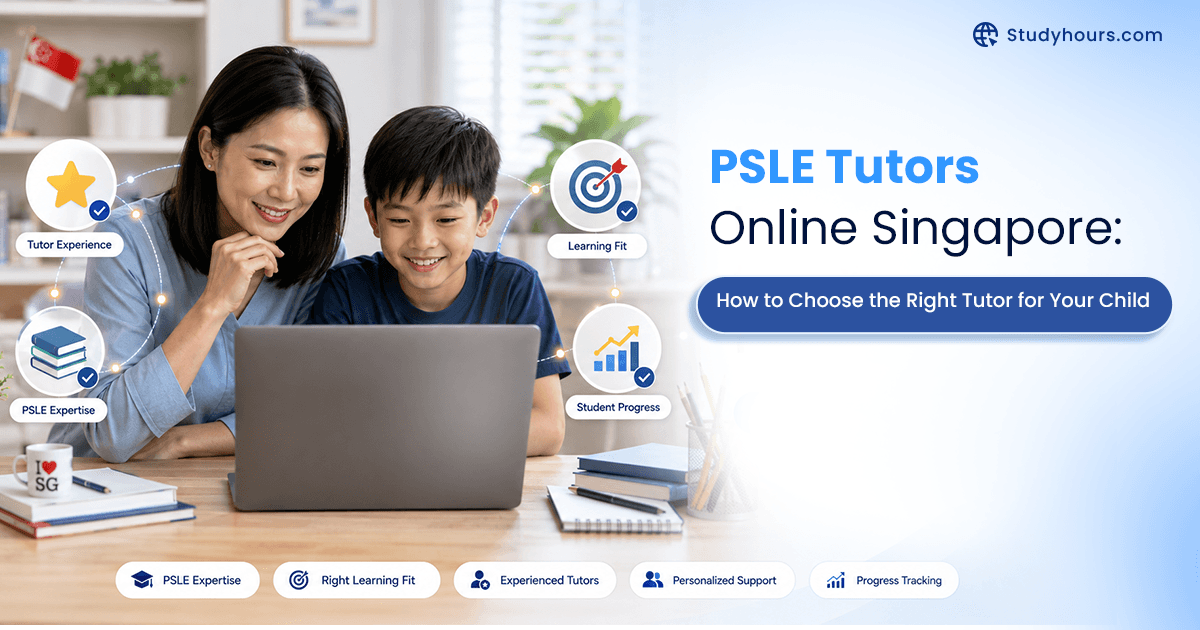 PSLE Tutors Online Singapore: How to Choose the Right Tutor for Your Child